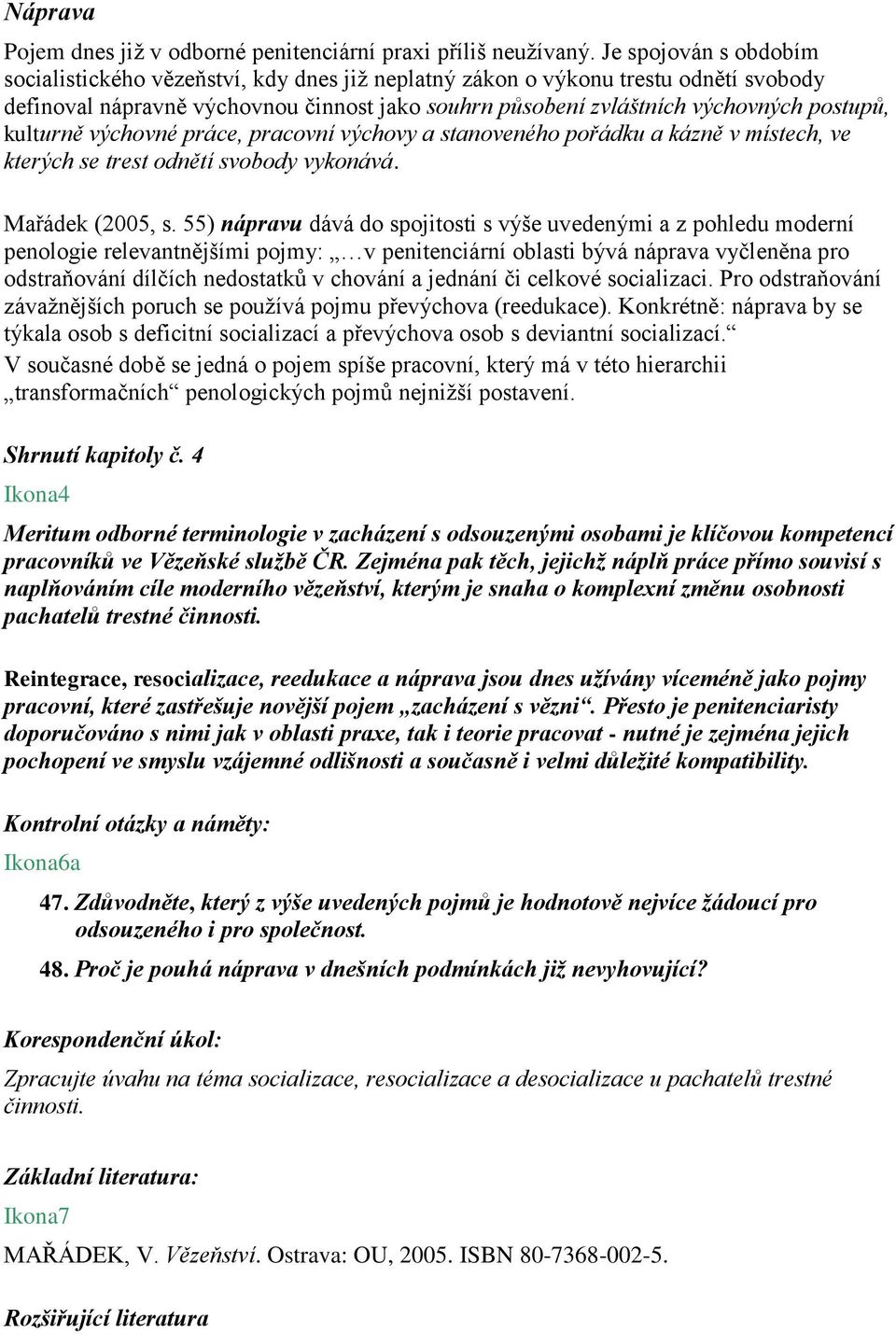 kulturně výchovné práce, pracovní výchovy a stanoveného pořádku a kázně v místech, ve kterých se trest odnětí svobody vykonává. Mařádek (2005, s.