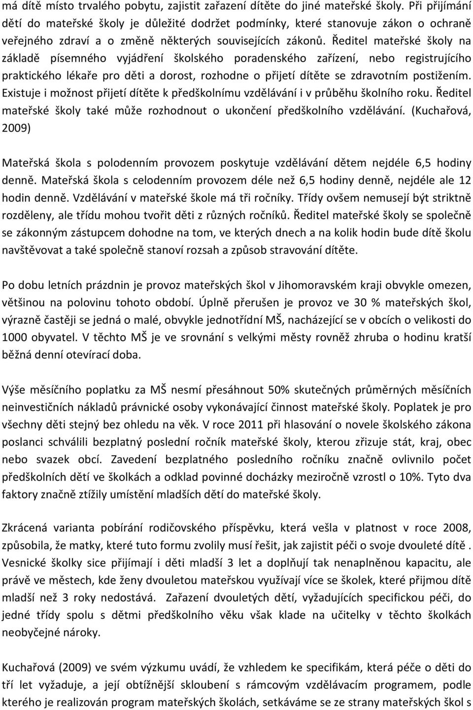 Ředitel mateřské školy na základě písemného vyjádření školského poradenského zařízení, nebo registrujícího praktického lékaře pro děti a dorost, rozhodne o přijetí dítěte se zdravotním postižením.