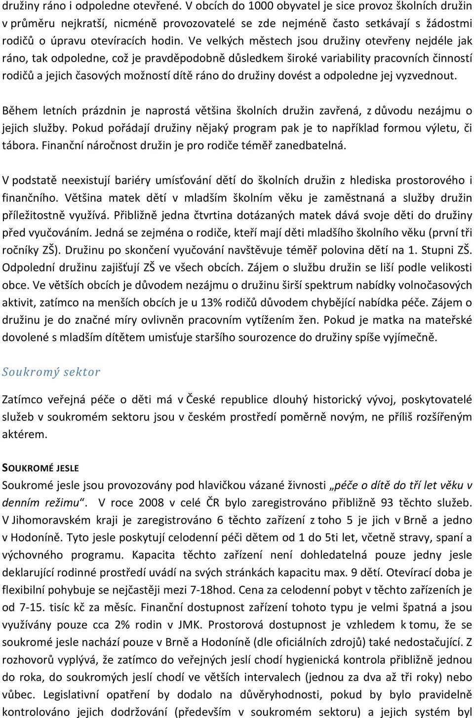 Ve velkých městech jsou družiny otevřeny nejdéle jak ráno, tak odpoledne, což je pravděpodobně důsledkem široké variability pracovních činností rodičů a jejich časových možností dítě ráno do družiny