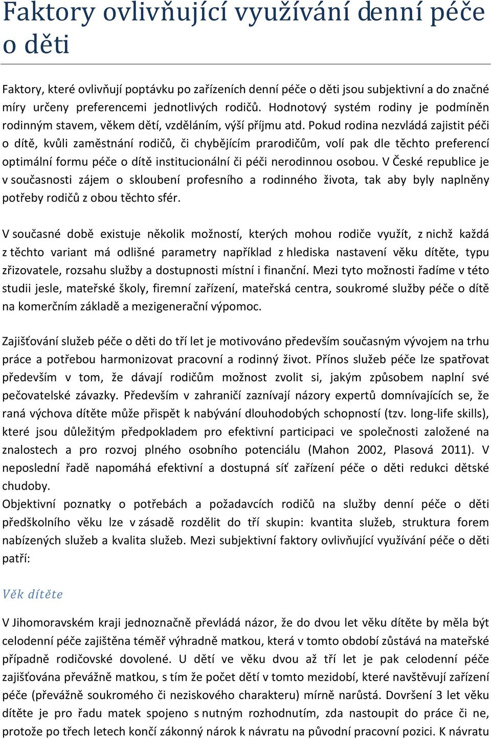 Pokud rodina nezvládá zajistit péči o dítě, kvůli zaměstnání rodičů, či chybějícím prarodičům, volí pak dle těchto preferencí optimální formu péče o dítě institucionální či péči nerodinnou osobou.