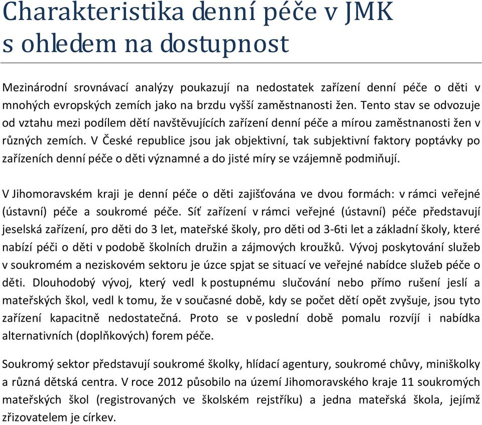 V České republice jsou jak objektivní, tak subjektivní faktory poptávky po zařízeních denní péče o děti významné a do jisté míry se vzájemně podmiňují.