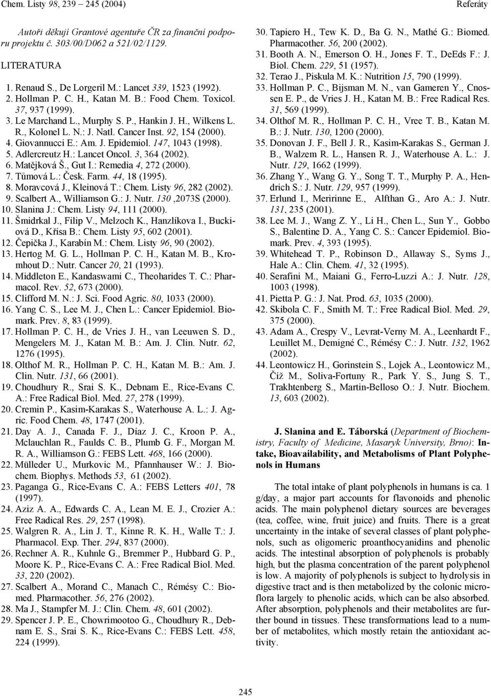 147, 1043 (1998). 5. Adlercreutz H.: Lancet ncol. 3, 364 (2002). 6. Matějková Š., Gut I.: Remedia 4, 272 (2000). 7. Tůmová L.: Česk. Farm. 44, 18 (1995). 8. Moravcová J., Kleinová T.: Chem.