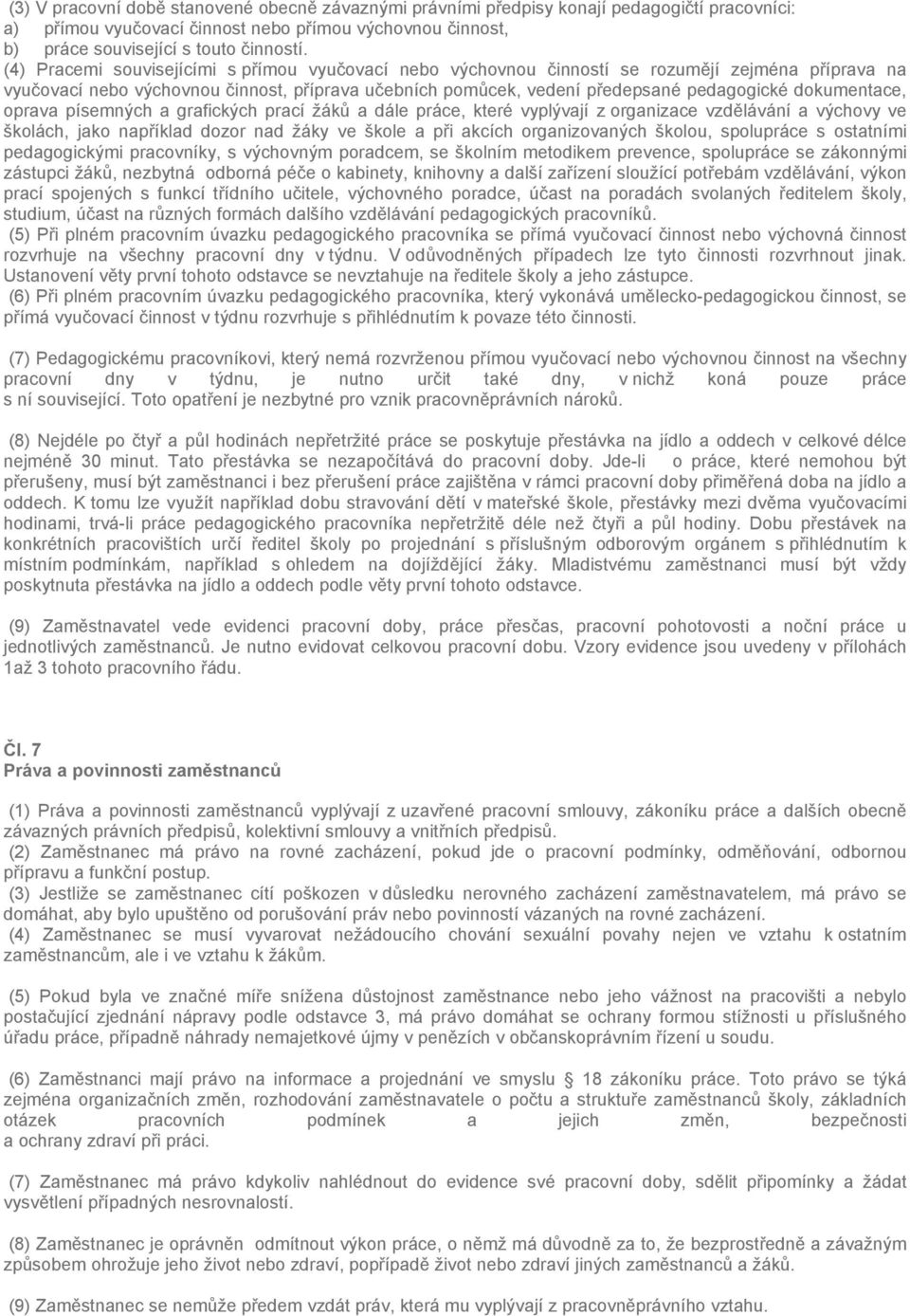 dokumentace, oprava písemných a grafických prací žáků a dále práce, které vyplývají z organizace vzdělávání a výchovy ve školách, jako například dozor nad žáky ve škole a při akcích organizovaných