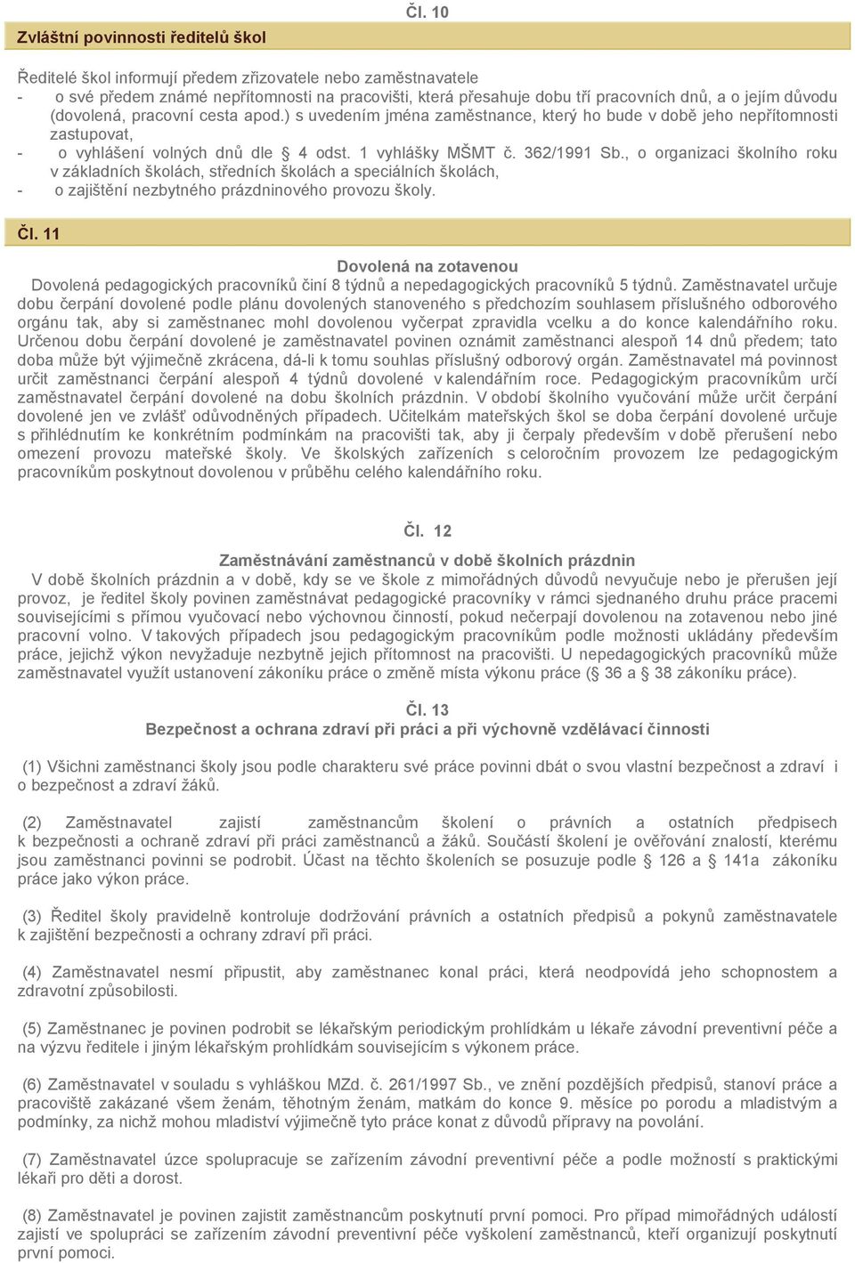 apod.) s uvedením jména zaměstnance, který ho bude v době jeho nepřítomnosti zastupovat, - o vyhlášení volných dnů dle 4 odst. 1 vyhlášky MŠMT č. 362/1991 Sb.