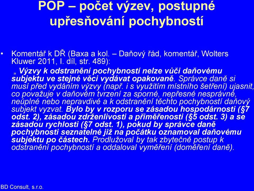 i s využitím místního šetření) ujasnit, co považuje v daňovém tvrzení za sporné, nepřesné nesprávné, neúplné nebo nepravdivé a k odstranění těchto pochybností daňový subjekt vyzvat.