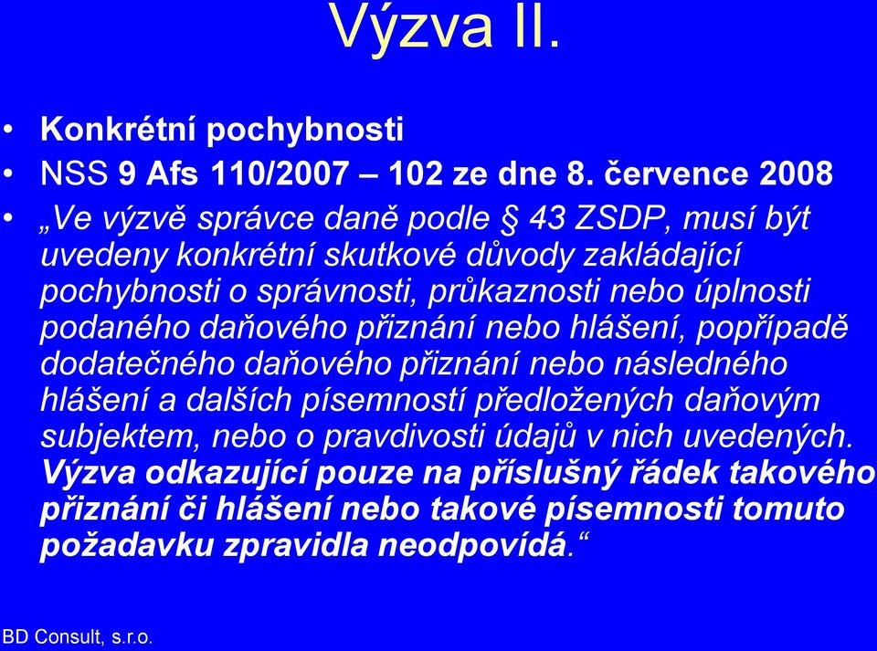 průkaznosti nebo úplnosti podaného daňového přiznání nebo hlášení, popřípadě dodatečného daňového přiznání nebo následného hlášení a