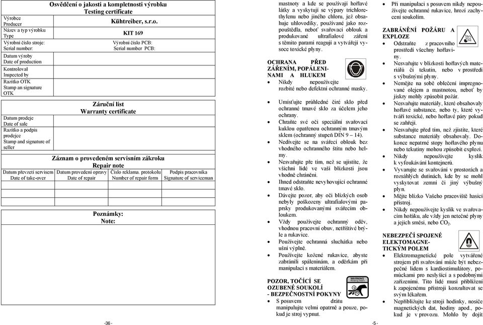 Datum výroby Date of production Kontroloval Inspected by Razítko OTK Stamp an signature OTK Datum prodeje Date of sale Razítko a podpis prodejce Stamp and signature of seller Datum převzetí servisem
