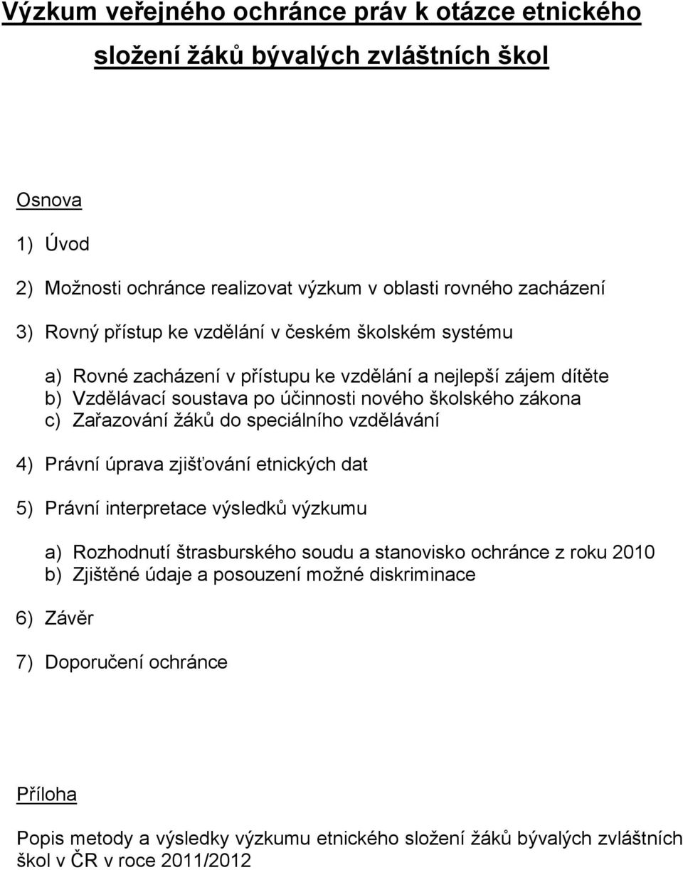 Zařazování žáků do speciálního vzdělávání 4) Právní úprava zjišťování etnických dat 5) Právní interpretace výsledků výzkumu a) Rozhodnutí štrasburského soudu a stanovisko ochránce z