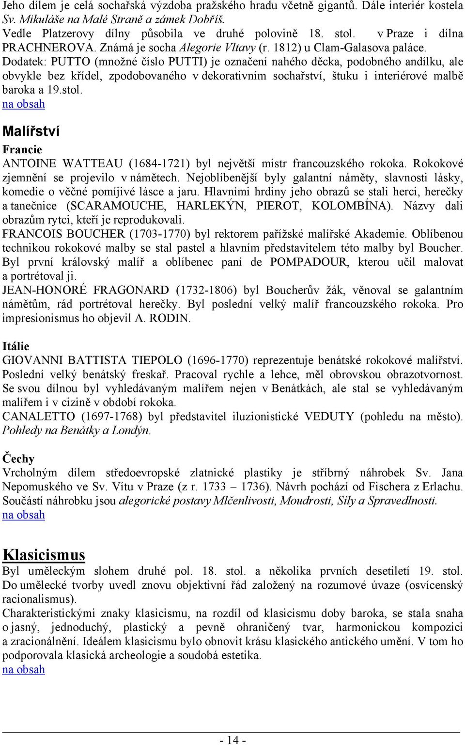 Dodatek: PUTTO (množné číslo PUTTI) je označení nahého děcka, podobného andílku, ale obvykle bez křídel, zpodobovaného v dekorativním sochařství, štuku i interiérové malbě baroka a 19.stol.