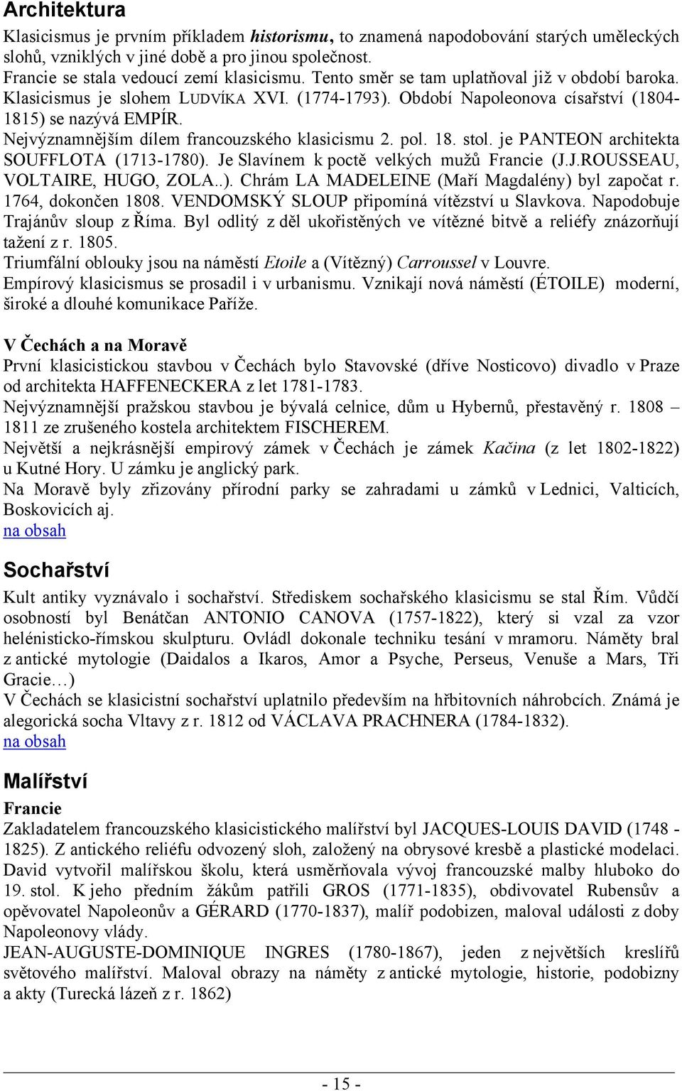 Nejvýznamnějším dílem francouzského klasicismu 2. pol. 18. stol. je PANTEON architekta SOUFFLOTA (1713-1780). Je Slavínem k poctě velkých mužů Francie (J.J.ROUSSEAU, VOLTAIRE, HUGO, ZOLA..). Chrám LA MADELEINE (Maří Magdalény) byl započat r.