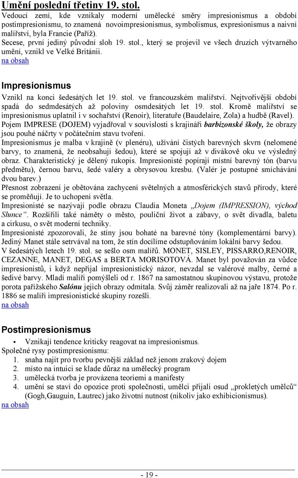 Secese, první jediný původní sloh 19. stol., který se projevil ve všech druzích výtvarného umění, vznikl ve Velké Británii. Impresionismus Vznikl na konci šedesátých let 19. stol. ve francouzském malířství.