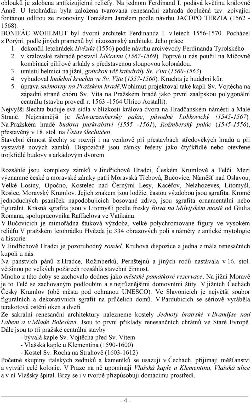 Pocházel z Porýní, podle jiných pramenů byl nizozemský architekt. Jeho práce: 1. dokončil letohrádek Hvězda (1556) podle návrhu arcivévody Ferdinanda Tyrolského 2.