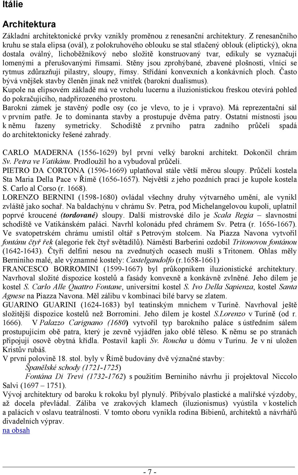 lomenými a přerušovanými římsami. Stěny jsou zprohýbané, zbavené plošnosti, vlnící se rytmus zdůrazňují pilastry, sloupy, římsy. Střídání konvexních a konkávních ploch.