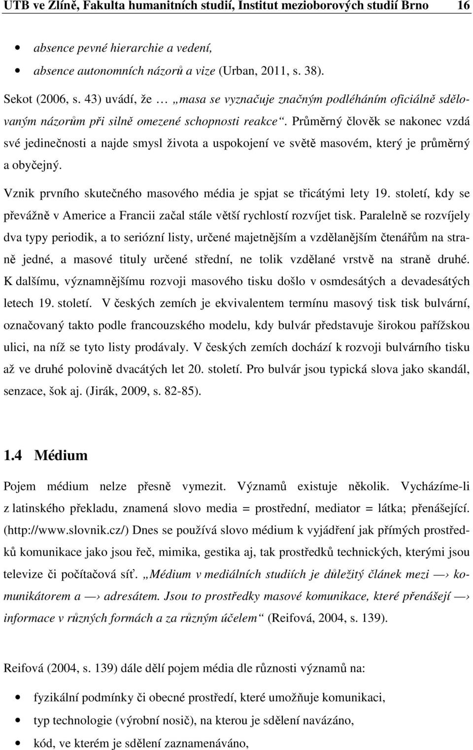 Průměrný člověk se nakonec vzdá své jedinečnosti a najde smysl života a uspokojení ve světě masovém, který je průměrný a obyčejný.