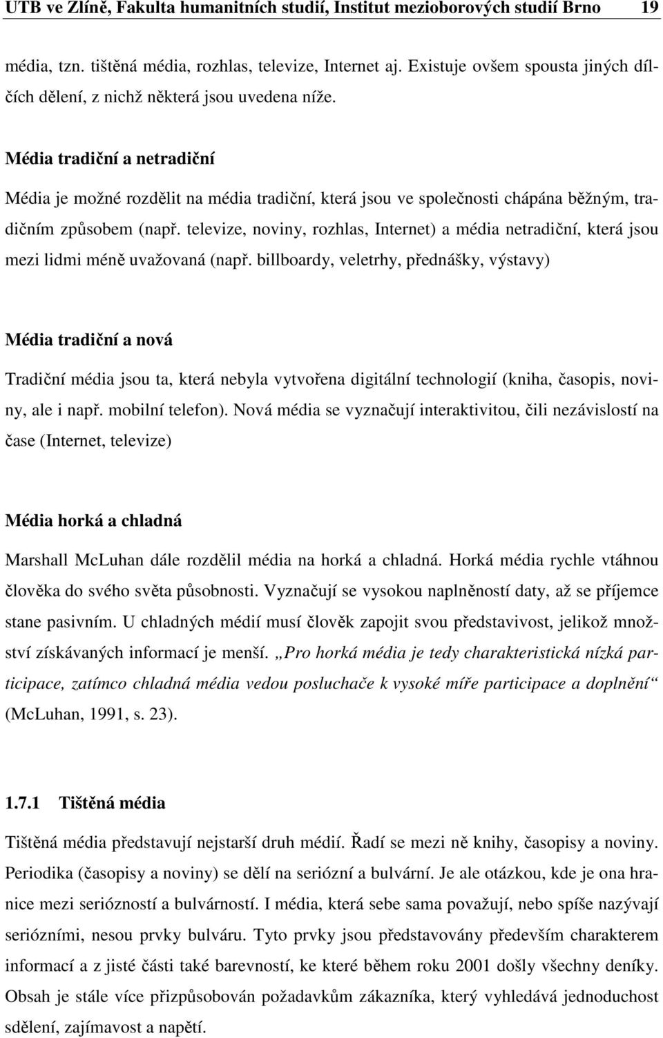 Média tradiční a netradiční Média je možné rozdělit na média tradiční, která jsou ve společnosti chápána běžným, tradičním způsobem (např.