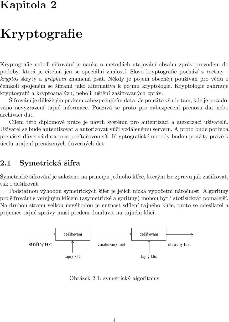 Kryptologie zahrnuje kryptografii a kryptoanalýzu, neboli luštění zašifrovaných zpráv. Šifrování je důležitým prvkem zabezpečujícím data.