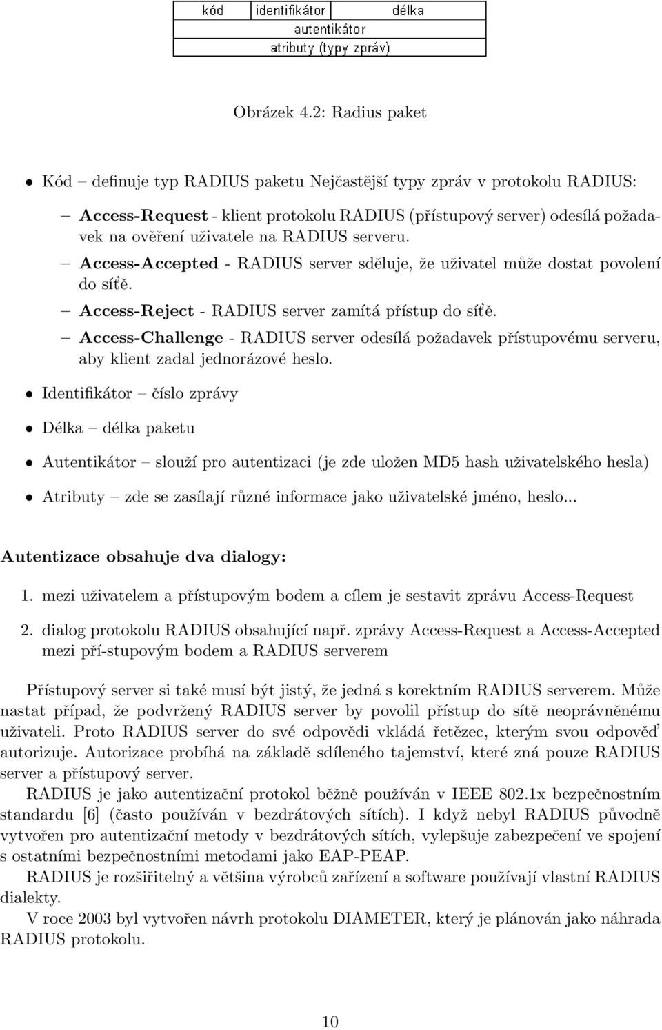 serveru. Access-Accepted - RADIUS server sděluje, že uživatel může dostat povolení do sít ě. Access-Reject - RADIUS server zamítá přístup do sít ě.