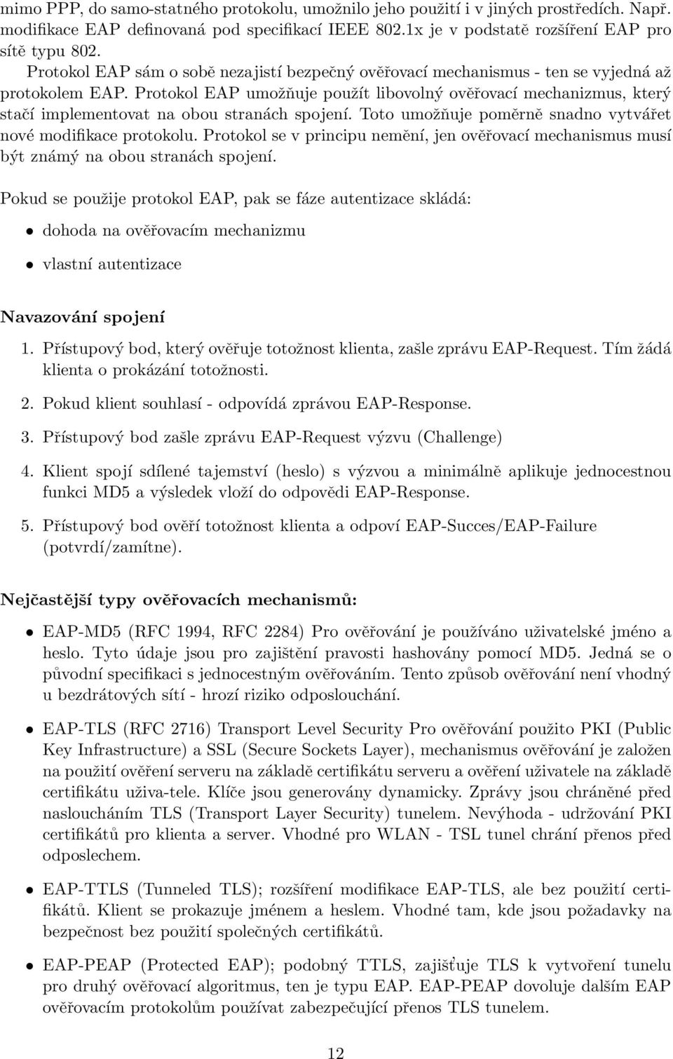 Protokol EAP umožňuje použít libovolný ověřovací mechanizmus, který stačí implementovat na obou stranách spojení. Toto umožňuje poměrně snadno vytvářet nové modifikace protokolu.