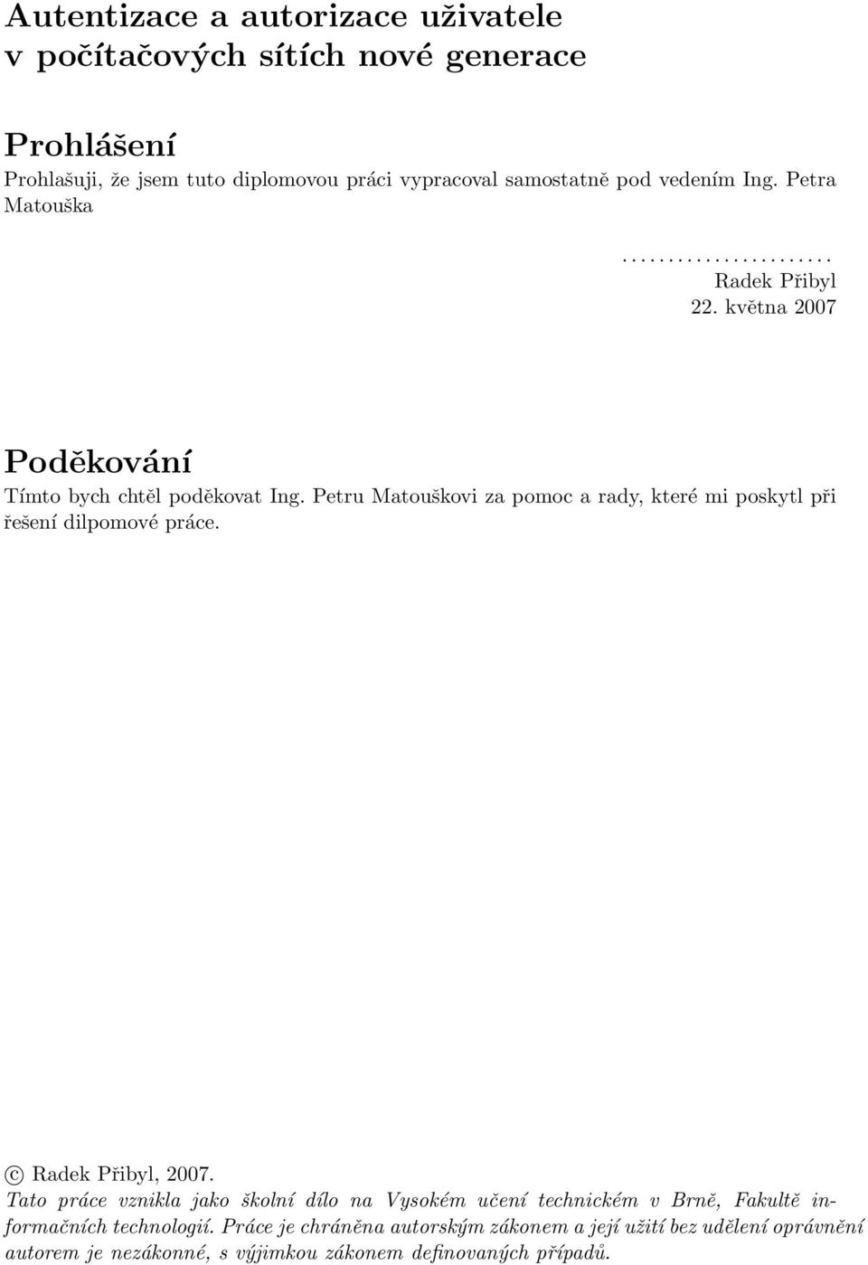 Petru Matouškovi za pomoc a rady, které mi poskytl při řešení dilpomové práce. c Radek Přibyl, 2007.