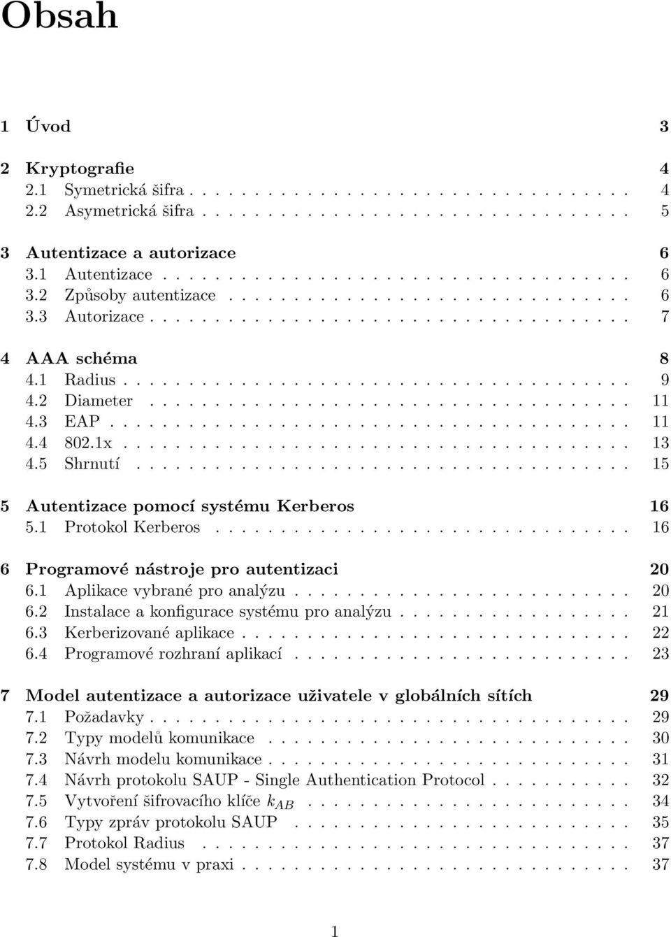 3 EAP........................................ 11 4.4 802.1x....................................... 13 4.5 Shrnutí...................................... 15 5 Autentizace pomocí systému Kerberos 16 5.