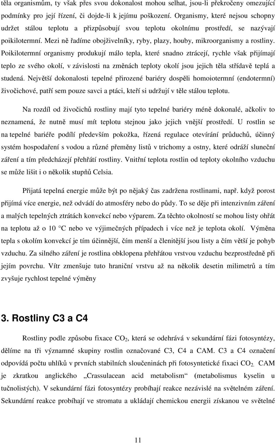 Mezi ně řadíme obojživelníky, ryby, plazy, houby, mikroorganismy a rostliny.