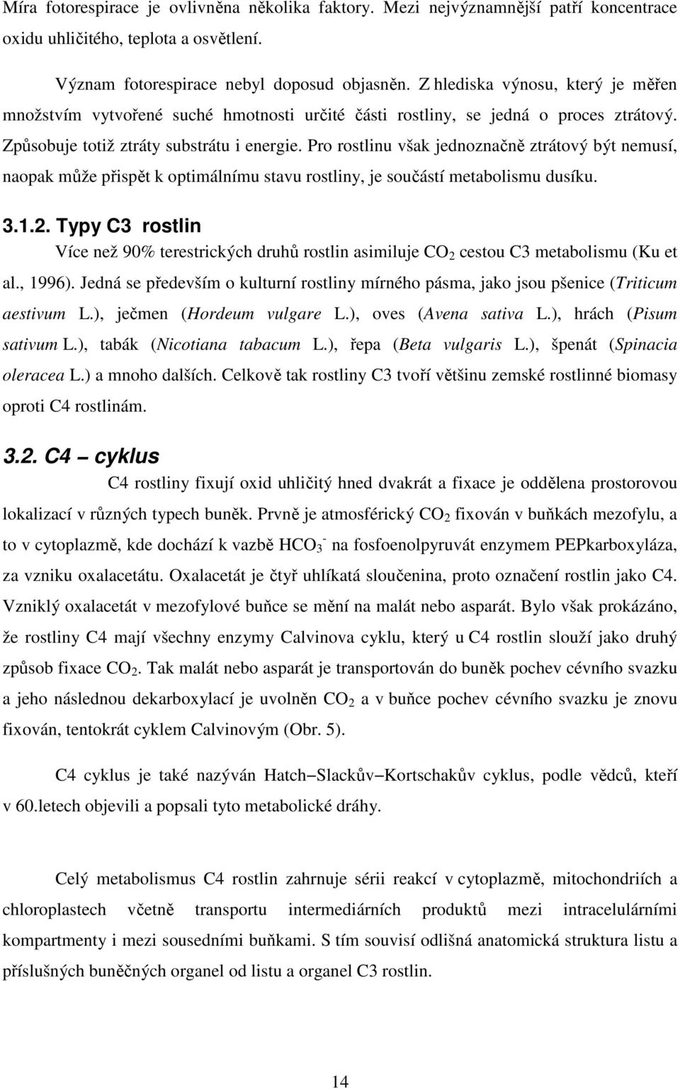 Pro rostlinu však jednoznačně ztrátový být nemusí, naopak může přispět k optimálnímu stavu rostliny, je součástí metabolismu dusíku. 3.1.2.