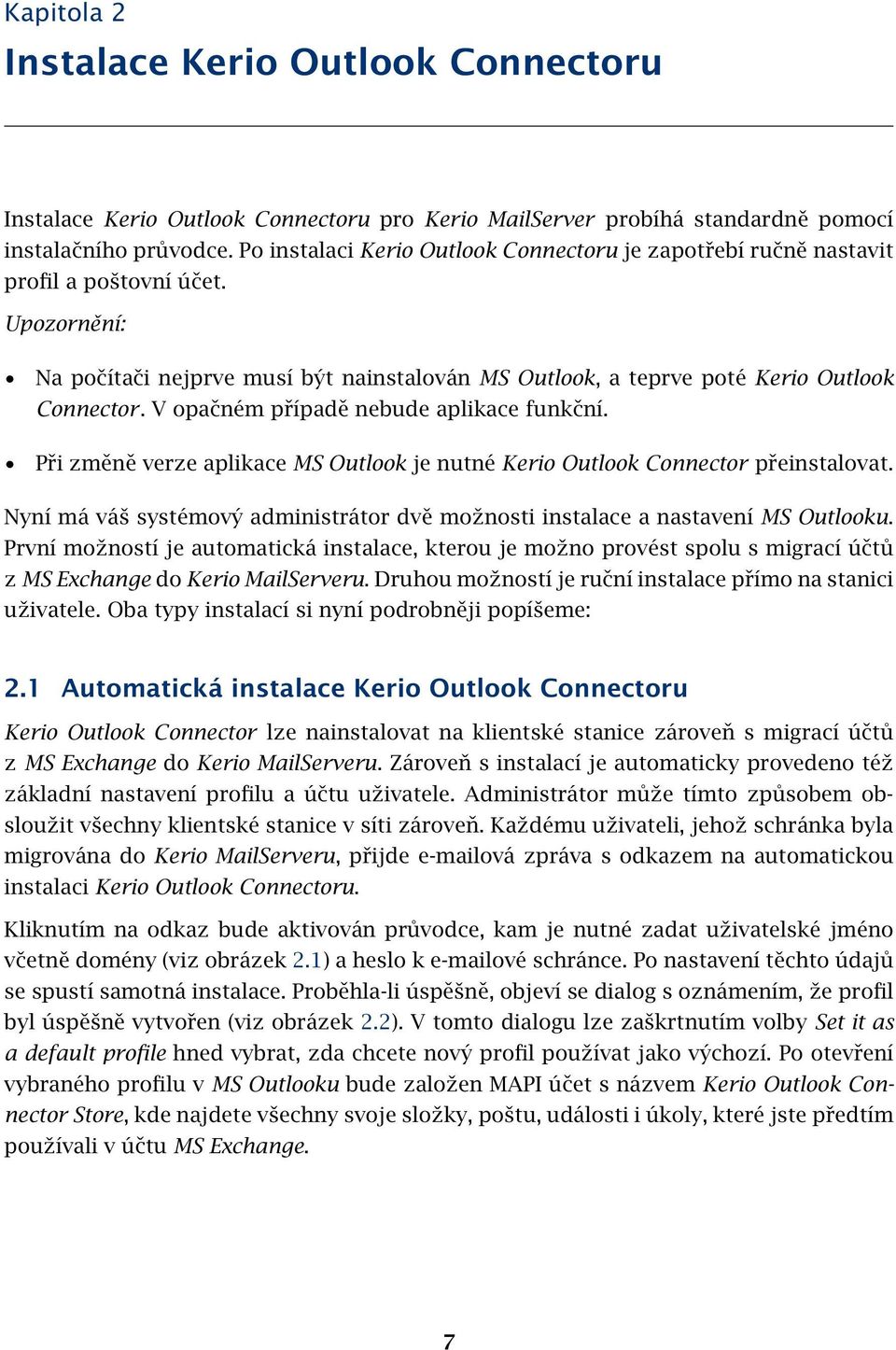 V opačném případě nebude aplikace funkční. Při změně verze aplikace MS Outlook je nutné Kerio Outlook Connector přeinstalovat.