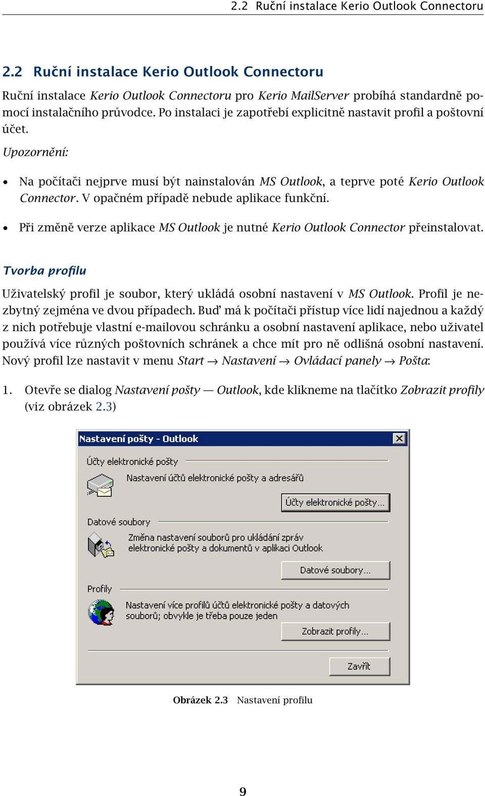 V opačném případě nebude aplikace funkční. Při změně verze aplikace MS Outlook je nutné Kerio Outlook Connector přeinstalovat.