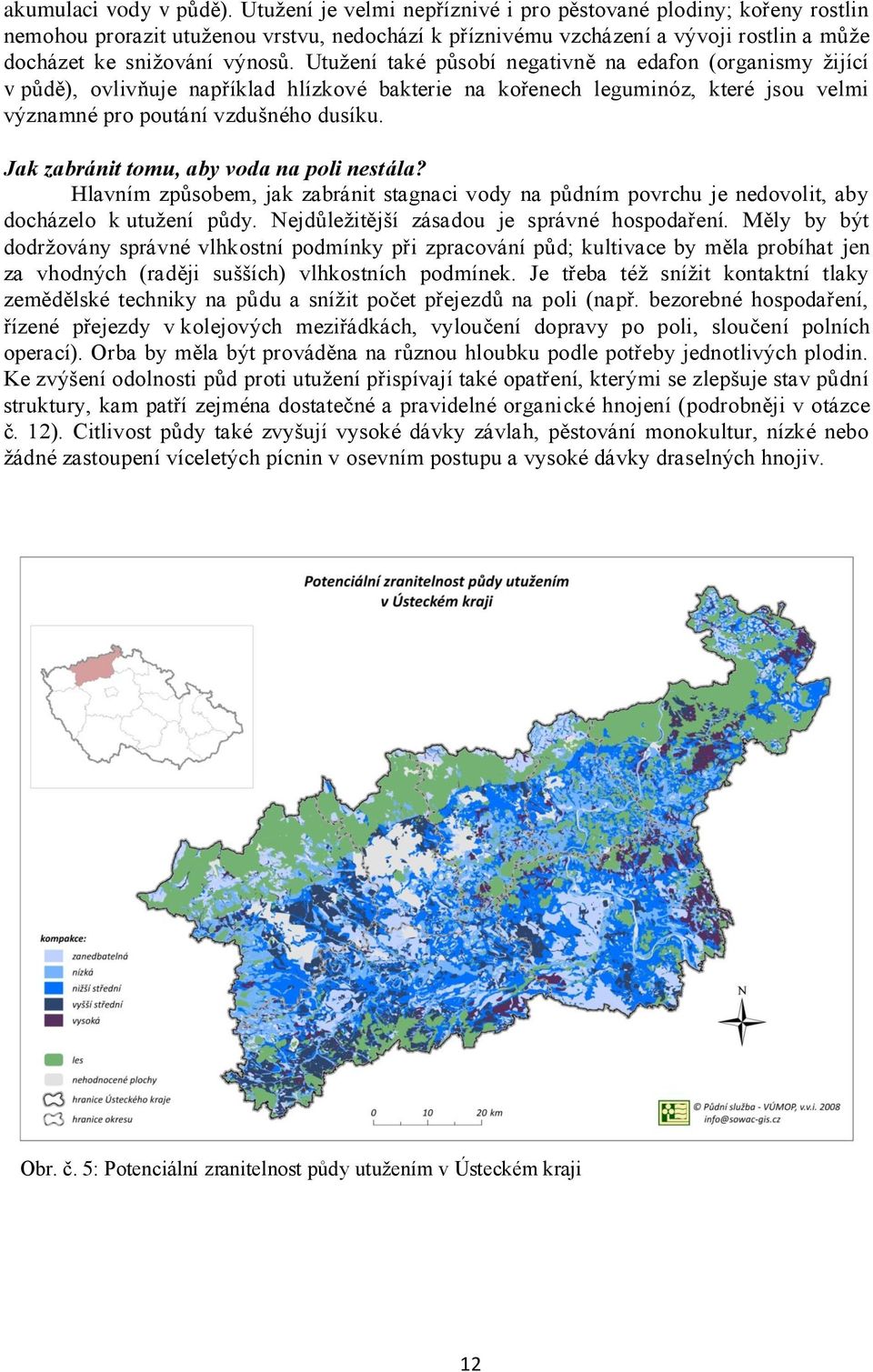 Utuţení také působí negativně na edafon (organismy ţijící v půdě), ovlivňuje například hlízkové bakterie na kořenech leguminóz, které jsou velmi významné pro poutání vzdušného dusíku.