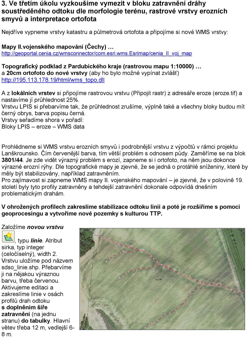 onnector/com.esri.wms.esrimap/cenia_ii_voj_map Topografický podklad z Pardubického kraje (rastrovou mapu 1:10000) a 20cm ortofoto do nové vrstvy (aby ho bylo možné vypínat zvlášť) http://195.113.178.