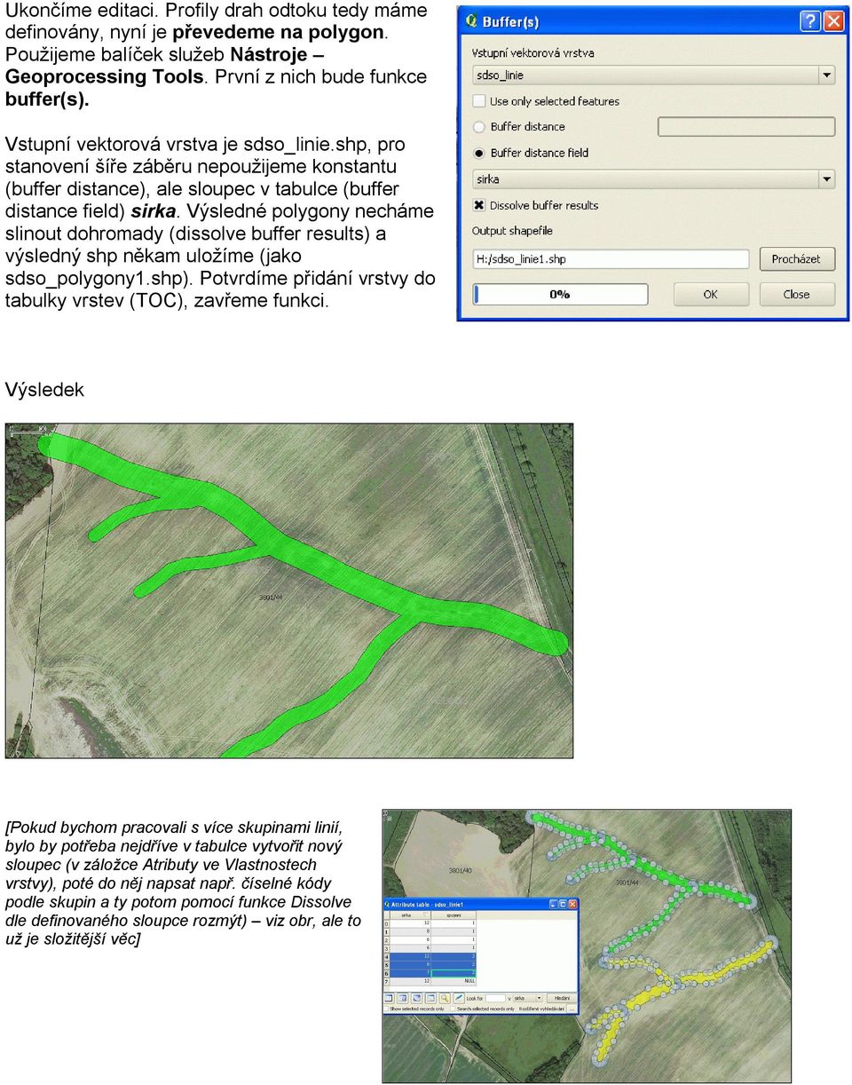 Výsledné polygony necháme slinout dohromady (dissolve buffer results) a výsledný shp někam uložíme (jako sdso_polygony1.shp). Potvrdíme přidání vrstvy do tabulky vrstev (TOC), zavřeme funkci.