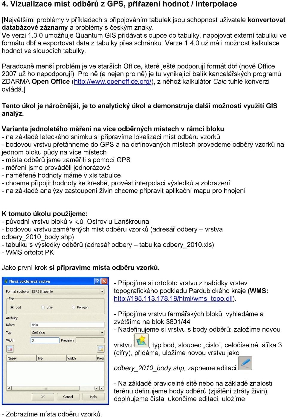 0 už má i možnost kalkulace hodnot ve sloupcích tabulky. Paradoxně menší problém je ve starších Office, které ještě podporují formát dbf (nové Office 2007 už ho nepodporují).