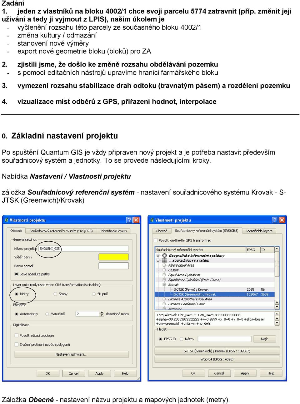 bloku (bloků) pro ZA 2. zjistili jsme, že došlo ke změně rozsahu obdělávání pozemku - s pomocí editačních nástrojů upravíme hranici farmářského bloku 3.