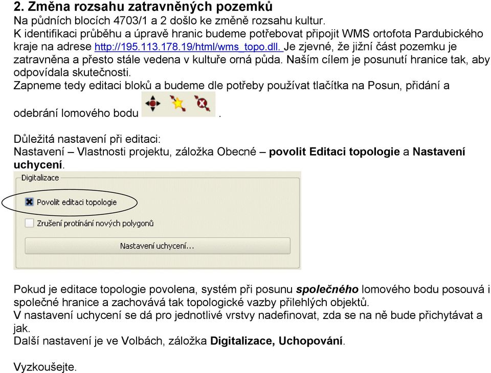 Je zjevné, že jižní část pozemku je zatravněna a přesto stále vedena v kultuře orná půda. Naším cílem je posunutí hranice tak, aby odpovídala skutečnosti.