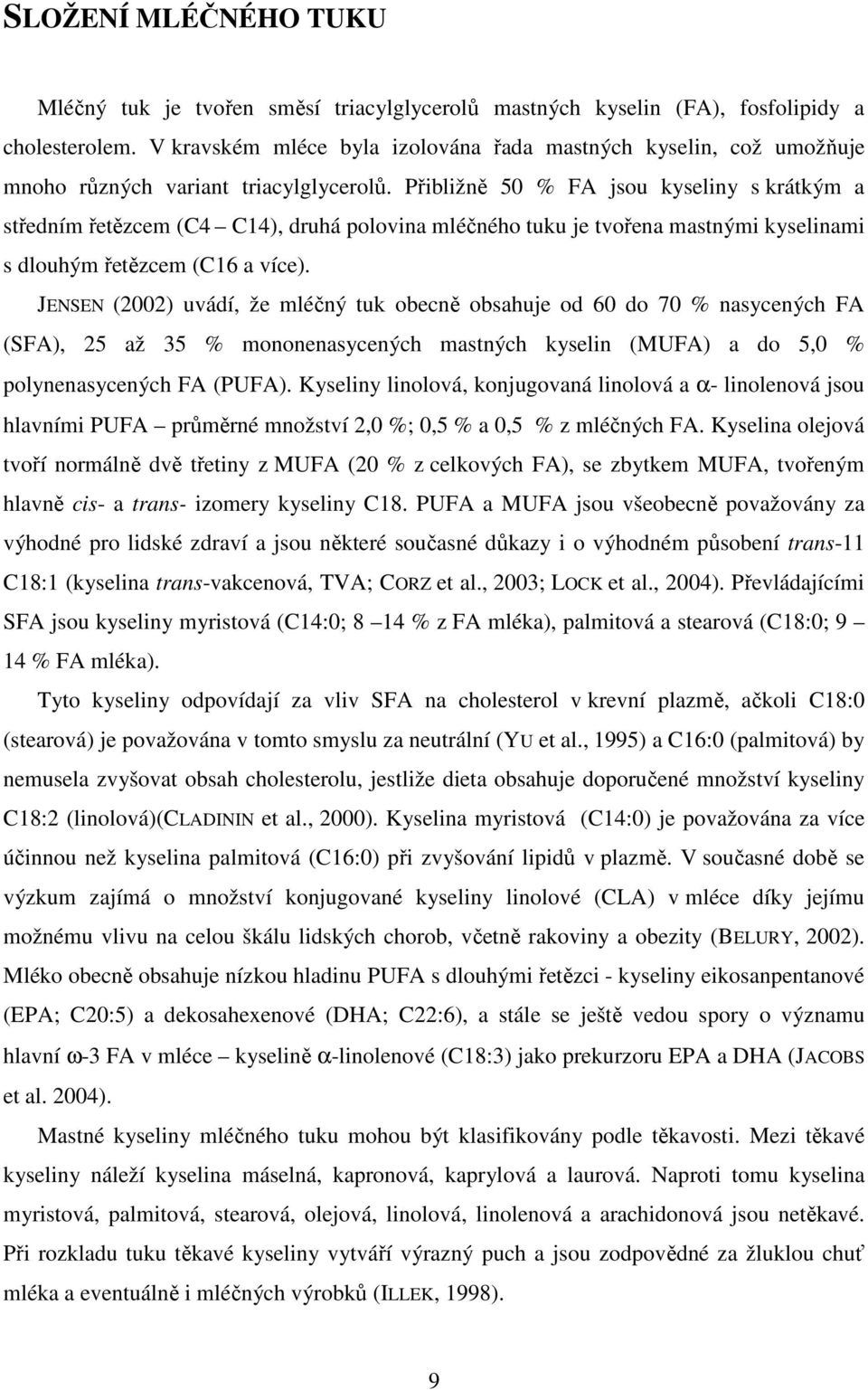 Přibližně 50 % FA jsou kyseliny s krátkým a středním řetězcem (C4 C14), druhá polovina mléčného tuku je tvořena mastnými kyselinami s dlouhým řetězcem (C16 a více).