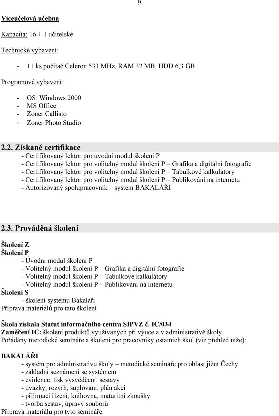 2. Získané certifikace - Certifikovaný lektor pro úvodní modul školení P - Certifikovaný lektor pro volitelný modul školení P Grafika a digitální fotografie - Certifikovaný lektor pro volitelný modul