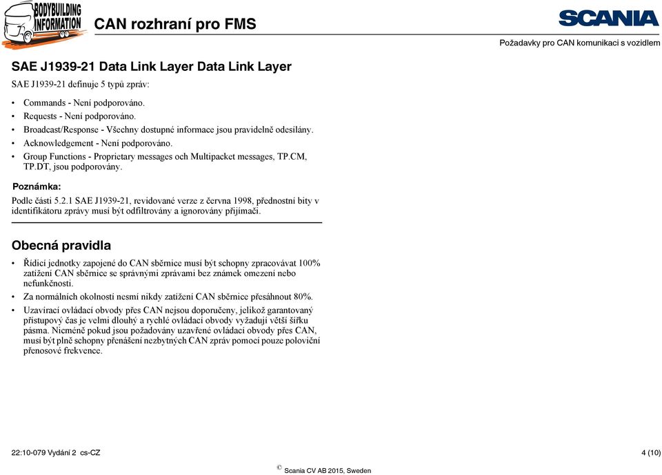 DT, jsou podporovány. Poznámka: Podle části 5.2.1 SAE J1939-21, revidované verze z června 1998, přednostní bity v identifikátoru zprávy musí být odfiltrovány a ignorovány přijímači.