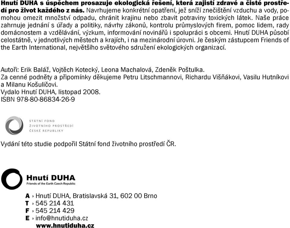 Naše práce zahrnuje jednání s úřady a politiky, návrhy zákonů, kontrolu průmyslových firem, pomoc lidem, rady domácnostem a vzdělávání, výzkum, informování novinářů i spolupráci s obcemi.