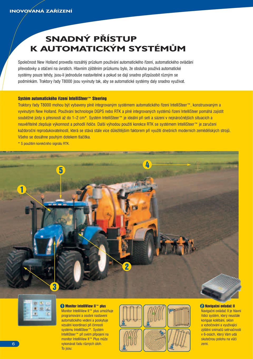 Traktory řady T8000 jsou vyvinuty tak, aby se automatické systémy daly snadno využívat.
