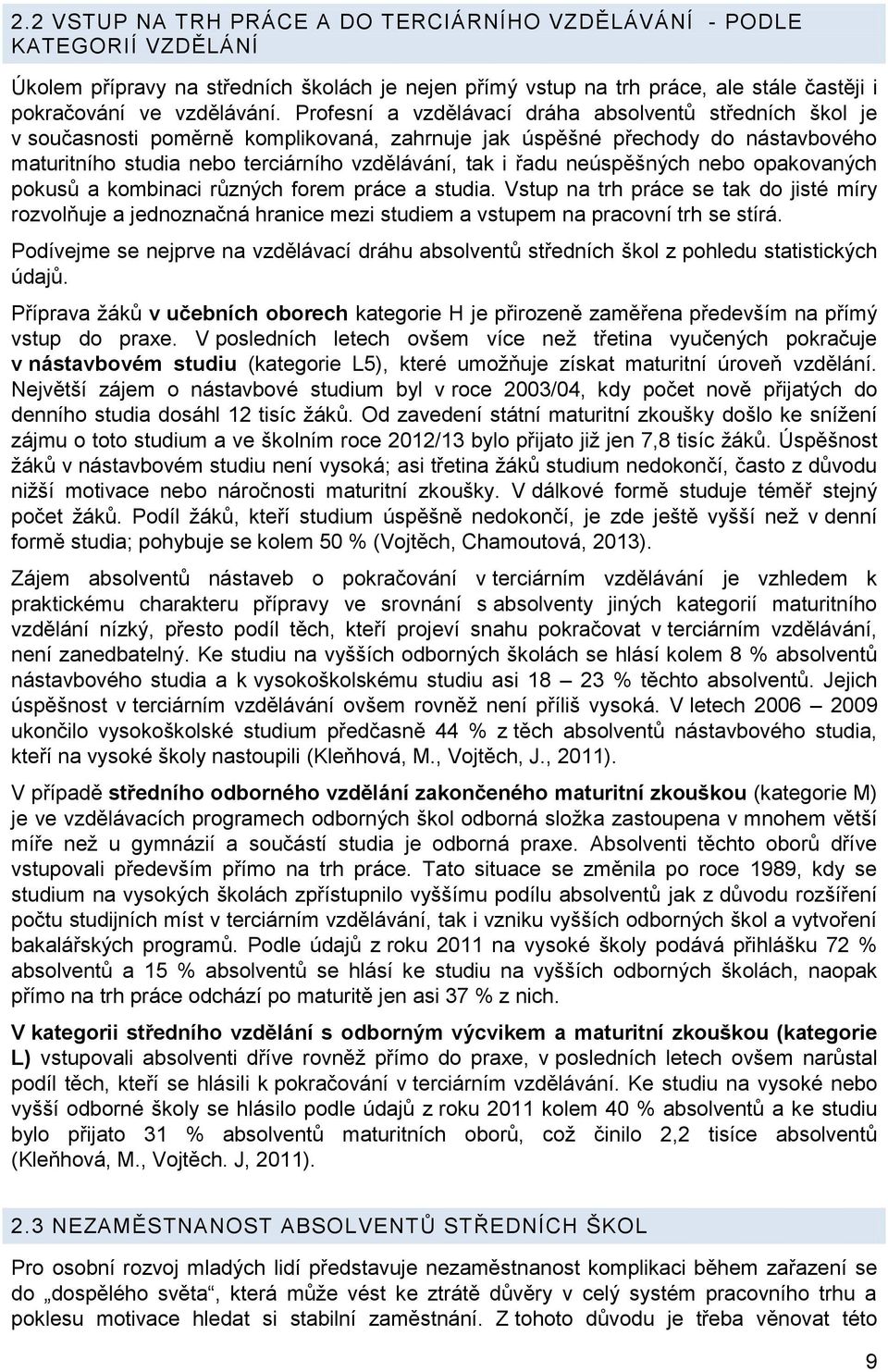 neúspěšných nebo opakovaných pokusů a kombinaci různých forem práce a studia. Vstup na trh práce se tak do jisté míry rozvolňuje a jednoznačná hranice mezi studiem a vstupem na pracovní trh se stírá.