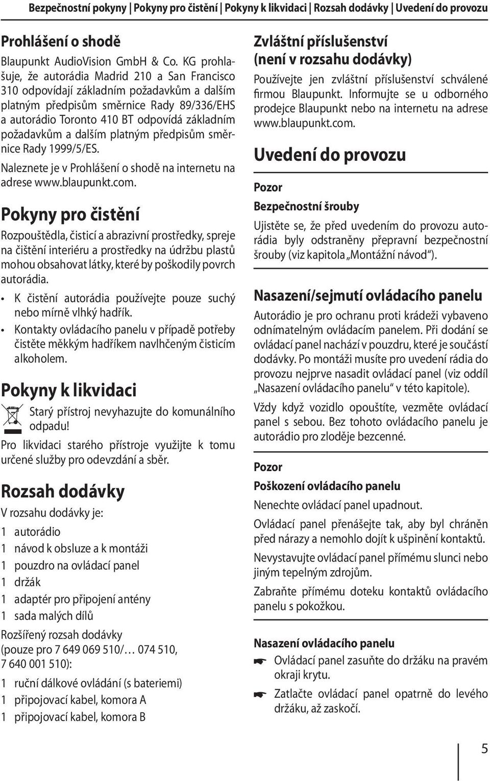 a dalším platným předpisům směrnice Rady 1999/5/ES. Naleznete je v Prohlášení o shodě na internetu na adrese www.blaupunkt.com.