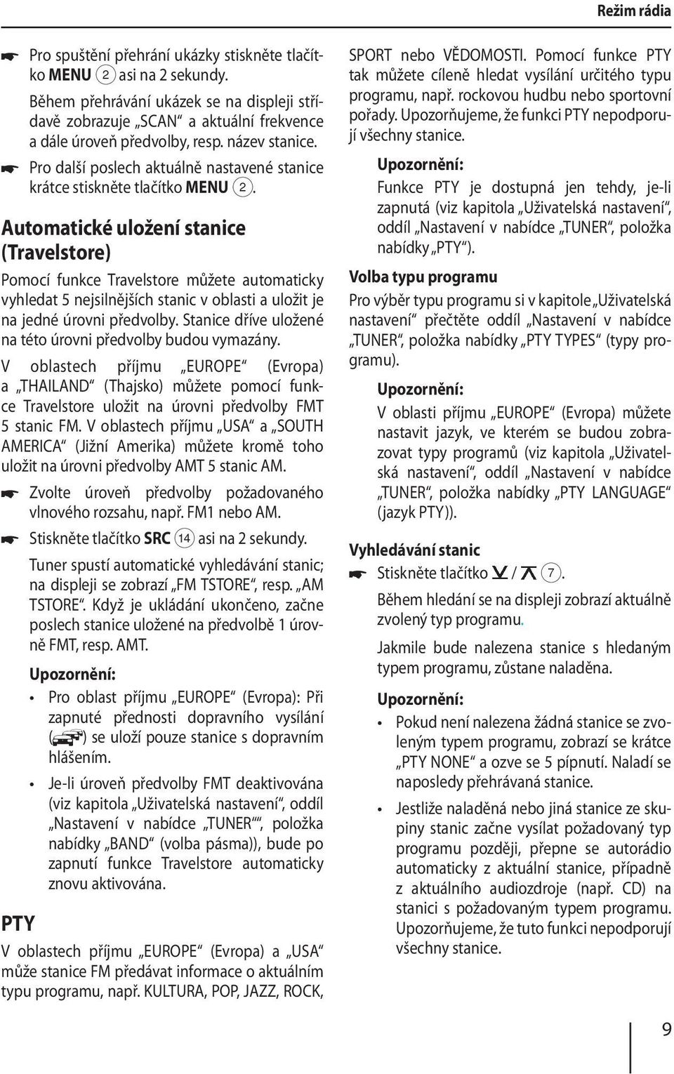 Automatické uložení stanice (Travelstore) Pomocí funkce Travelstore můžete automaticky vyhledat 5 nejsilnějších stanic v oblasti a uložit je na jedné úrovni předvolby.