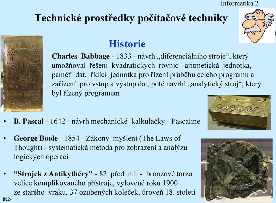 Pascal - 1642 - návrh mechanické kalkulačky - Pascaline George Boole - 1854 - Zákony myšlení (The Laws of Thought) - systematická metoda pro zobrazení a analýzu logických