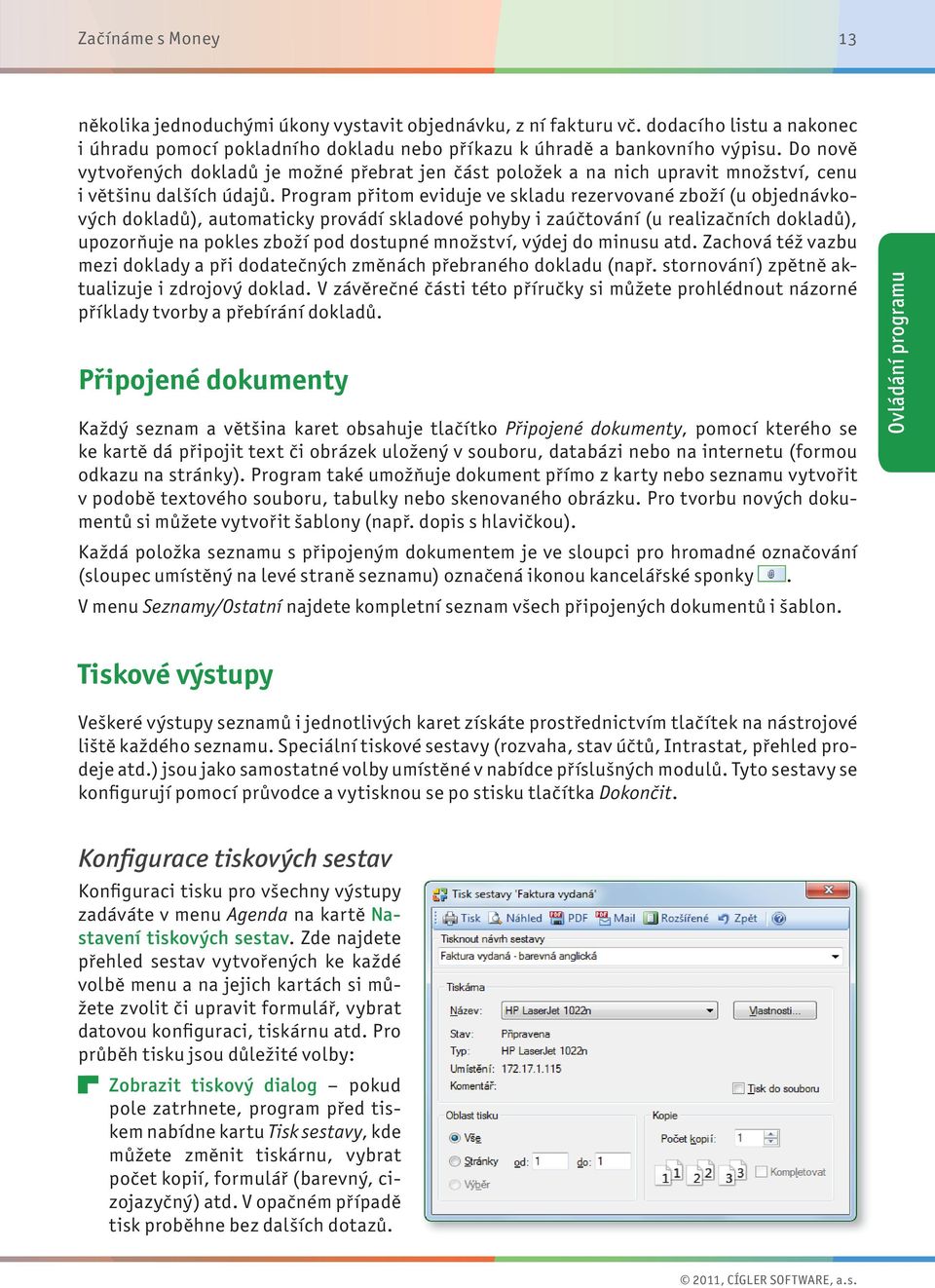 Program přitom eviduje ve skladu rezervované zboží (u objednávkových dokladů), automaticky provádí skladové pohyby i zaúčtování (u realizačních dokladů), upozorňuje na pokles zboží pod dostupné