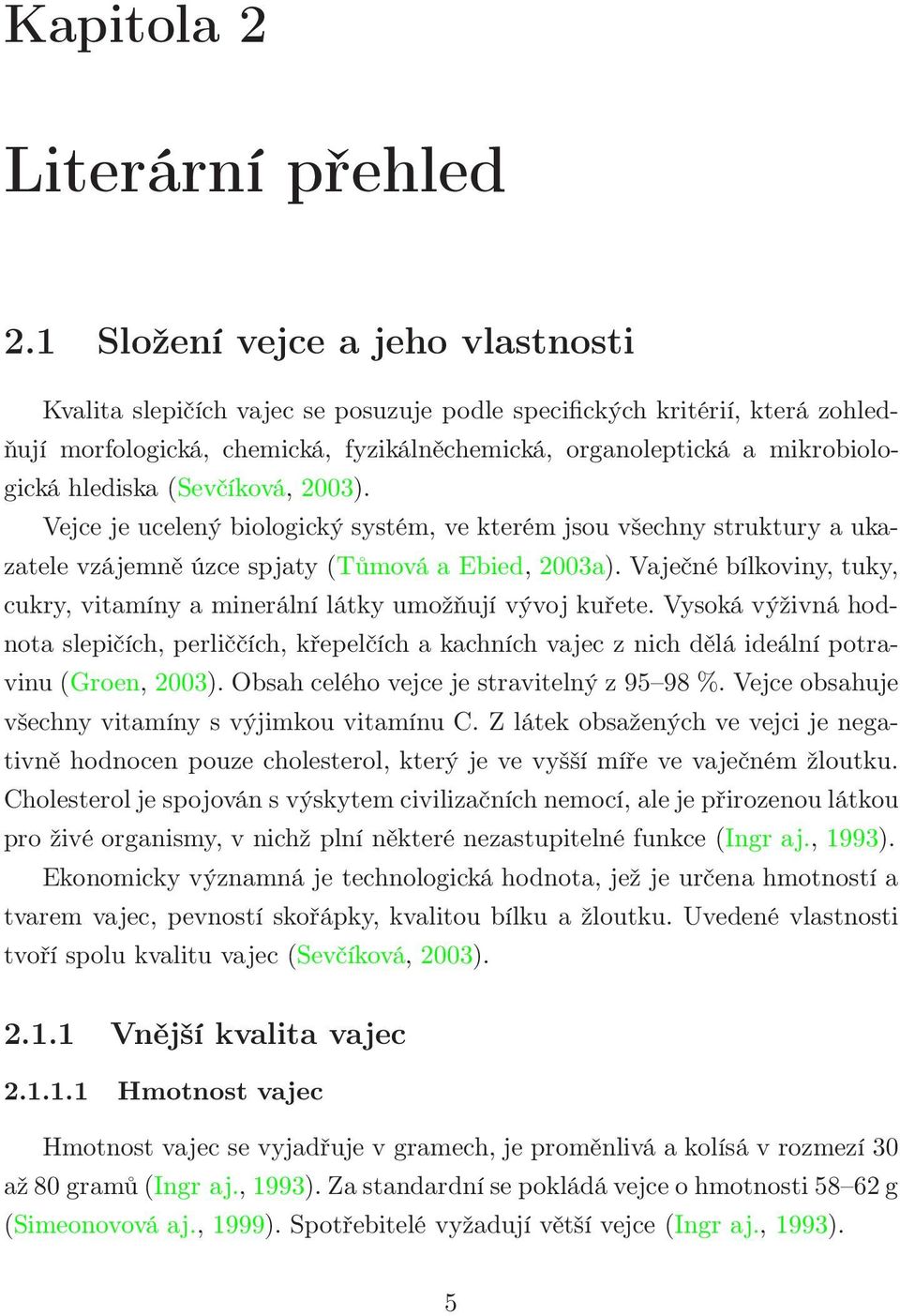 hlediska (Sevčíková, 2003). Vejce je ucelený biologický systém, ve kterém jsou všechny struktury a ukazatele vzájemně úzce spjaty (Tůmová a Ebied, 2003a).