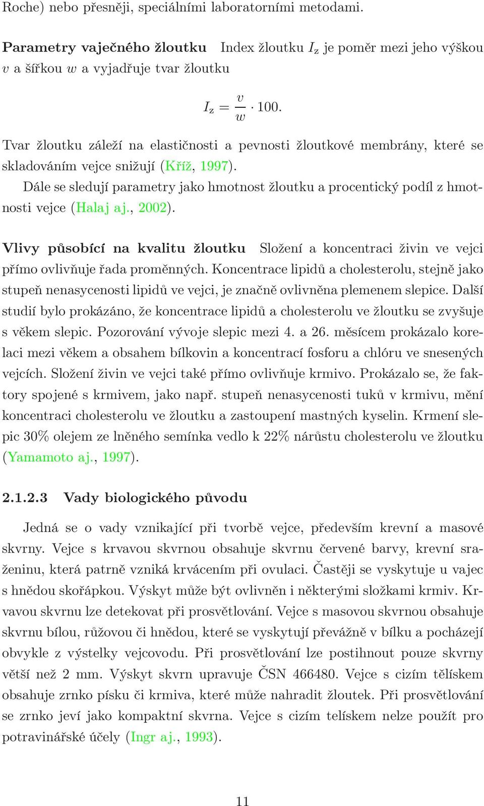 Dále se sledují parametry jako hmotnost žloutku a procentický podíl z hmotnosti vejce (Halaj aj., 2002).