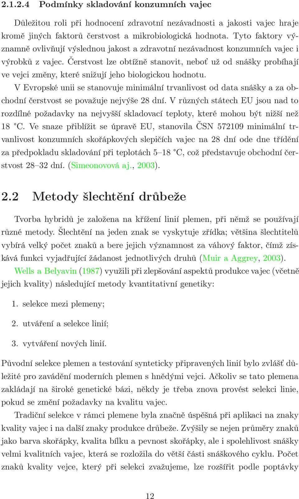 Čerstvost lze obtížně stanovit, neboť už od snášky probíhají ve vejci změny, které snižují jeho biologickou hodnotu.