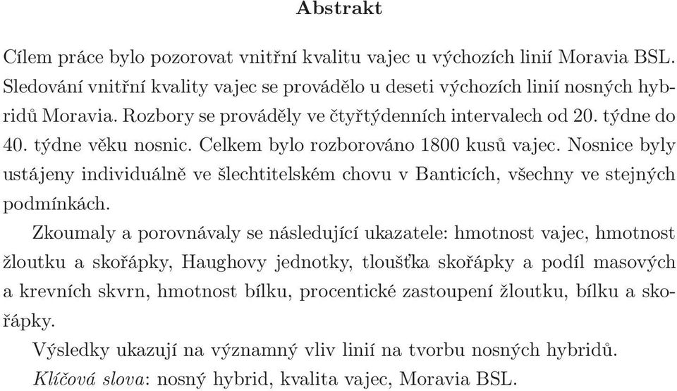 Nosnice byly ustájeny individuálně ve šlechtitelském chovu v Banticích, všechny ve stejných podmínkách.