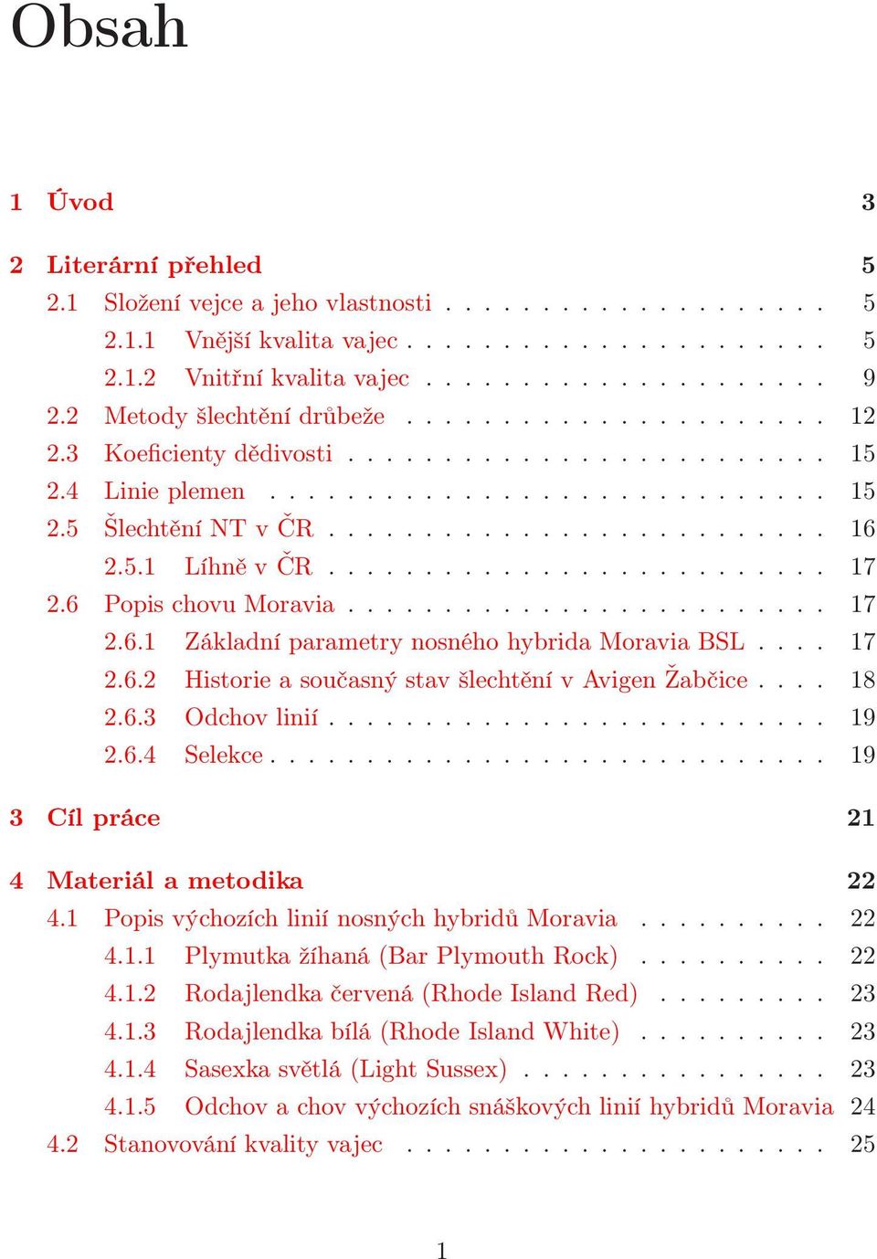 5.1 Líhně v ČR.......................... 17 2.6 Popis chovu Moravia......................... 17 2.6.1 Základní parametry nosného hybrida Moravia BSL.... 17 2.6.2 Historie a současný stav šlechtění v Avigen Žabčice.