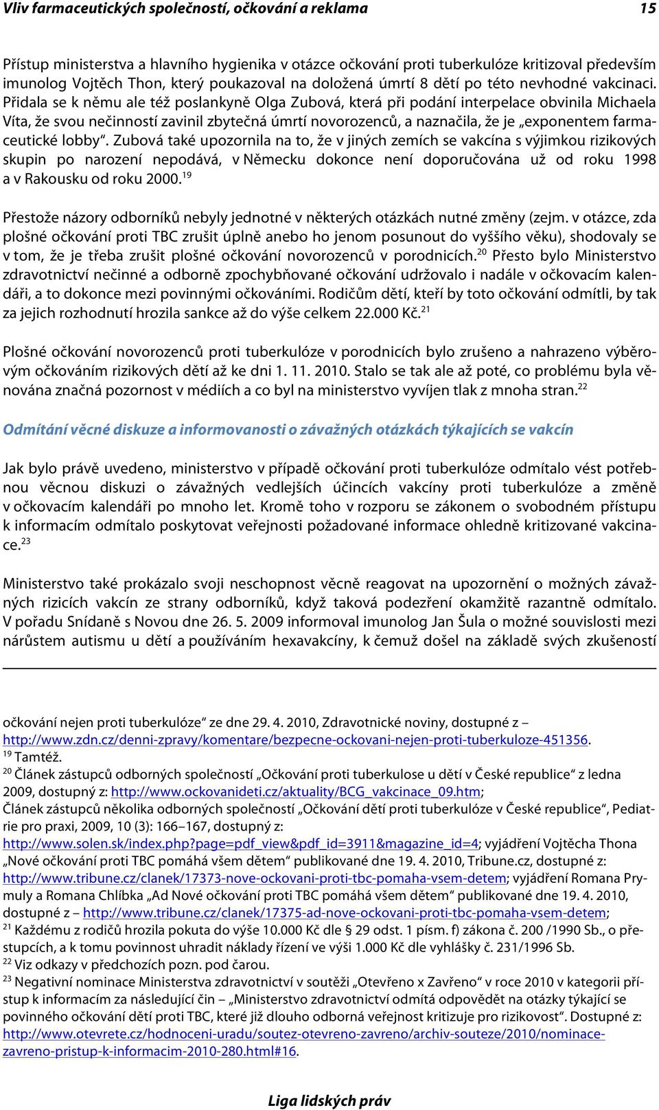 Přidala se k němu ale též poslankyně Olga Zubová, která při podání interpelace obvinila Michaela Víta, že svou nečinností zavinil zbytečná úmrtí novorozenců, a naznačila, že je exponentem